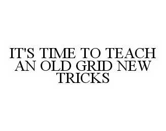  IT'S TIME TO TEACH AN OLD GRID NEW TRICKS