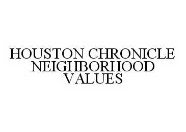 Trademark Logo HOUSTON CHRONICLE NEIGHBORHOOD VALUES