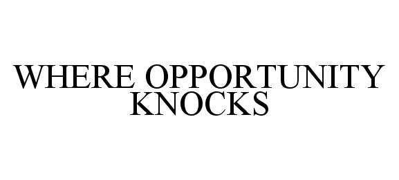  WHERE OPPORTUNITY KNOCKS