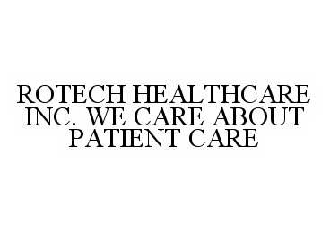  ROTECH HEALTHCARE INC. WE CARE ABOUT PATIENT CARE