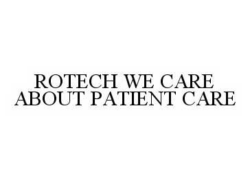Trademark Logo ROTECH WE CARE ABOUT PATIENT CARE