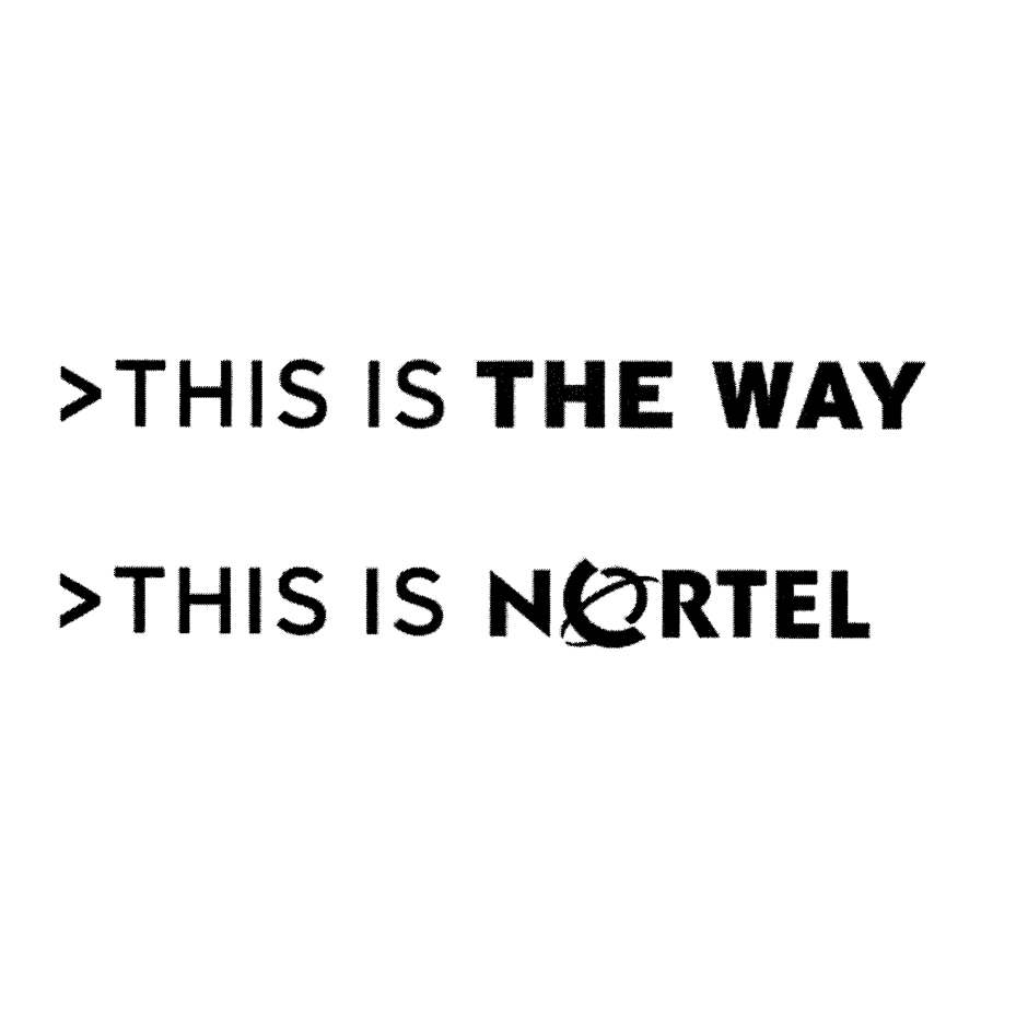  &gt;THIS IS THE WAY &gt;THIS IS NORTEL