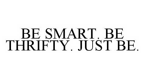 Trademark Logo BE SMART. BE THRIFTY. JUST BE.