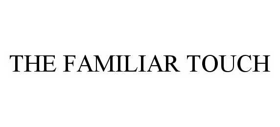 Trademark Logo THE FAMILIAR TOUCH