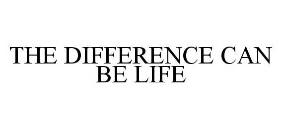  THE DIFFERENCE CAN BE LIFE