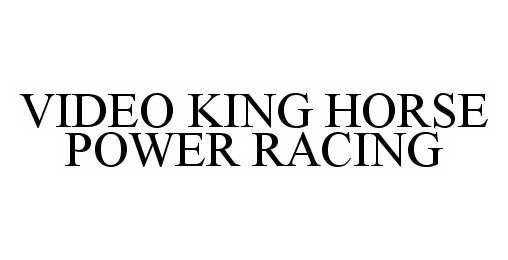 Trademark Logo VIDEO KING HORSE POWER RACING