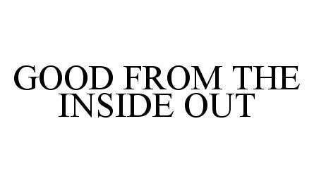 Trademark Logo GOOD FROM THE INSIDE OUT