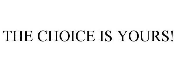  THE CHOICE IS YOURS!