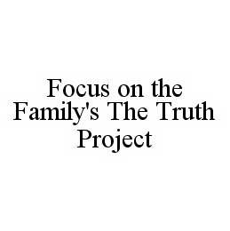 Trademark Logo FOCUS ON THE FAMILY'S THE TRUTH PROJECT