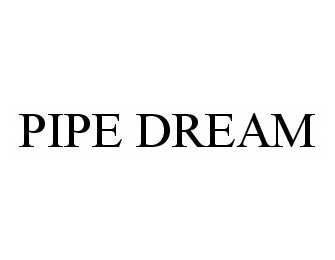 PIPE DREAM