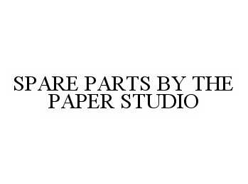  SPARE PARTS BY THE PAPER STUDIO