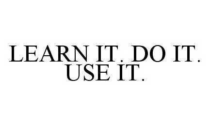  LEARN IT. DO IT. USE IT.