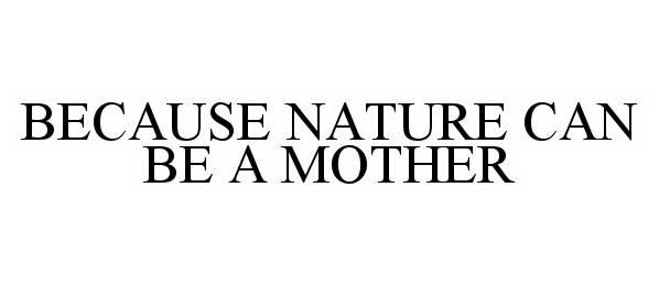  BECAUSE NATURE CAN BE A MOTHER