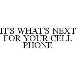  IT'S WHAT'S NEXT FOR YOUR CELL PHONE