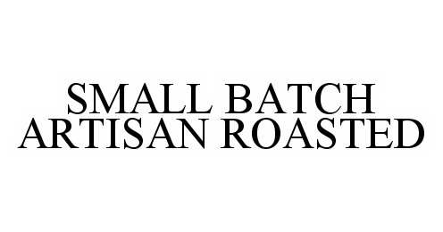 Trademark Logo SMALL BATCH ARTISAN ROASTED