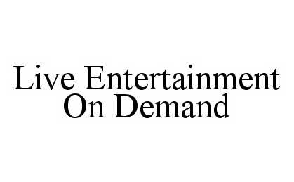 Trademark Logo LIVE ENTERTAINMENT ON DEMAND