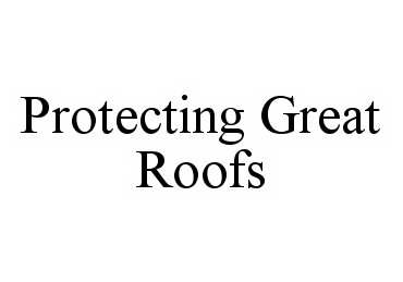 Trademark Logo PROTECTING GREAT ROOFS