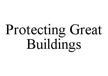  PROTECTING GREAT BUILDINGS