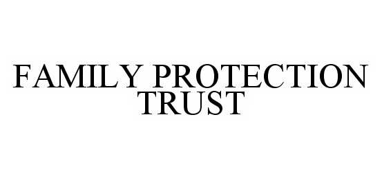  FAMILY PROTECTION TRUST
