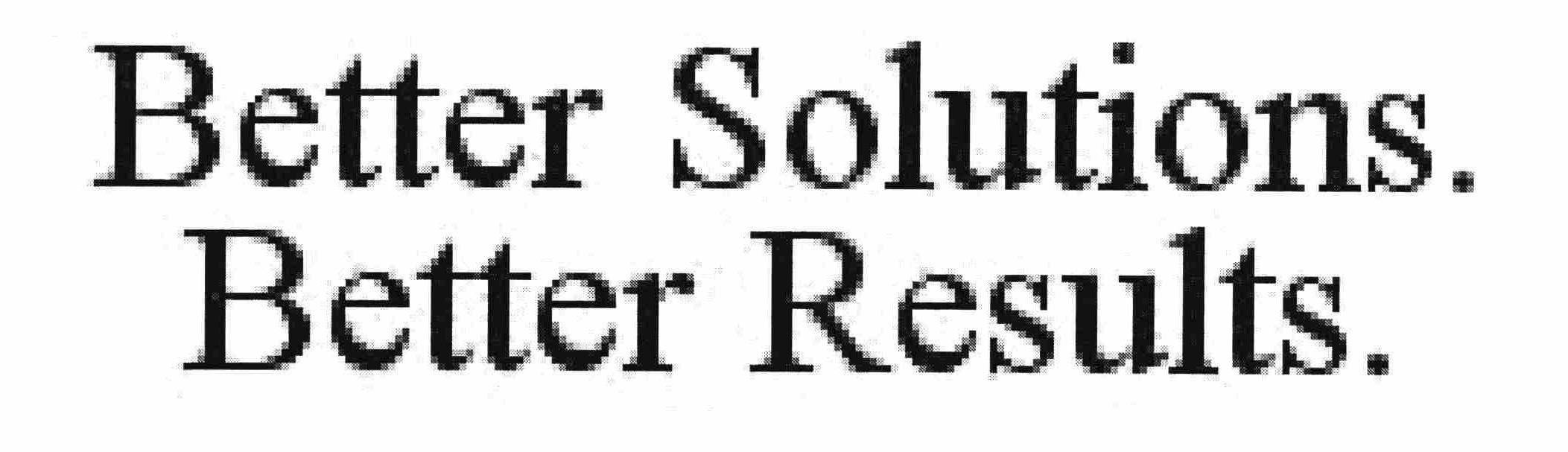 Trademark Logo BETTER SOLUTIONS. BETTER RESULTS.