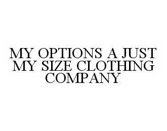 Trademark Logo MY OPTIONS A JUST MY SIZE CLOTHING COMPANY