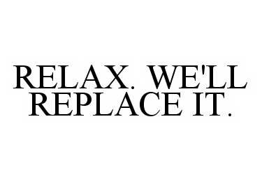  RELAX. WE'LL REPLACE IT.