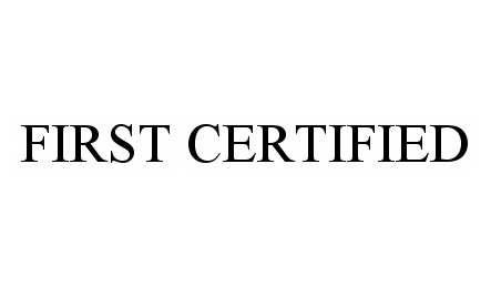 Trademark Logo FIRST CERTIFIED