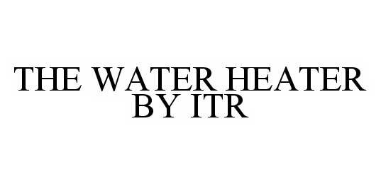  THE WATER HEATER BY ITR