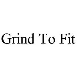 GRIND TO FIT