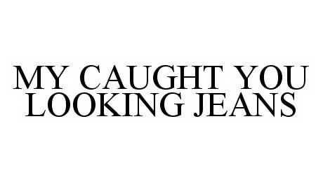  MY CAUGHT YOU LOOKING JEANS