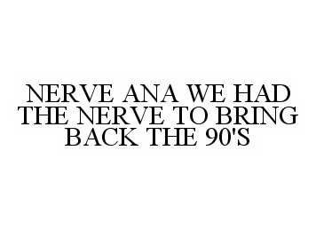  NERVE ANA WE HAD THE NERVE TO BRING BACK THE 90'S