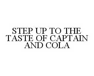  STEP UP TO THE TASTE OF CAPTAIN AND COLA