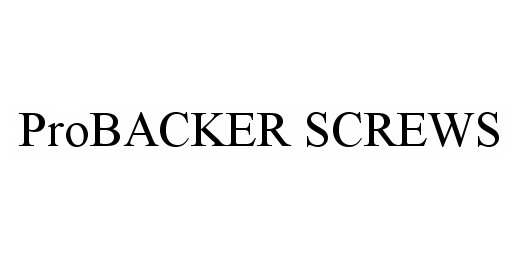 Trademark Logo PROBACKER SCREWS