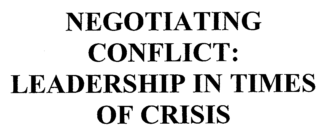 Trademark Logo NEGOTIATING CONFLICT: LEADERSHIP IN TIMES OF CRISIS