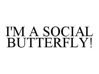  I'M A SOCIAL BUTTERFLY!