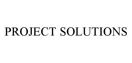 Trademark Logo PROJECT SOLUTIONS