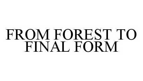  FROM FOREST TO FINAL FORM