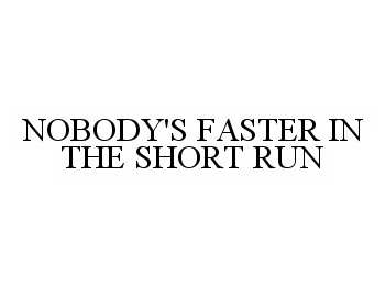  NOBODY'S FASTER IN THE SHORT RUN