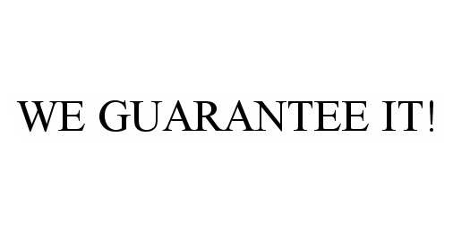 WE GUARANTEE IT!