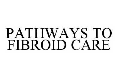  PATHWAYS TO FIBROID CARE