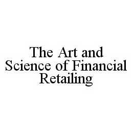 Trademark Logo THE ART AND SCIENCE OF FINANCIAL RETAILING