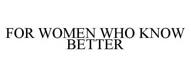  FOR WOMEN WHO KNOW BETTER