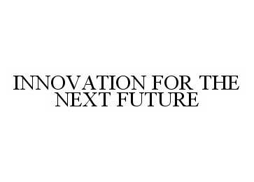 Trademark Logo INNOVATION FOR THE NEXT FUTURE