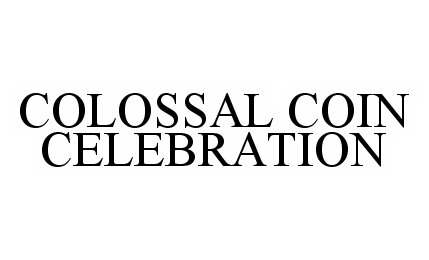 Trademark Logo COLOSSAL COIN CELEBRATION