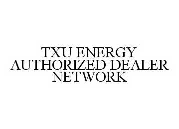  TXU ENERGY AUTHORIZED DEALER NETWORK