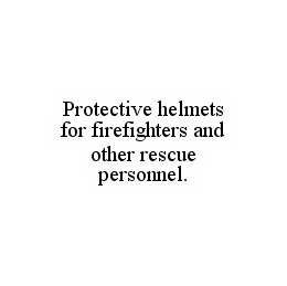 Trademark Logo PROTECTIVE HELMETS FOR FIREFIGHTERS AND OTHER RESCUE PERSONNEL.