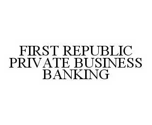 Trademark Logo FIRST REPUBLIC PRIVATE BUSINESS BANKING