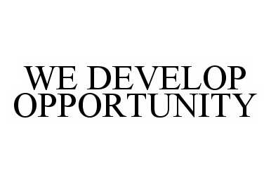 Trademark Logo WE DEVELOP OPPORTUNITY