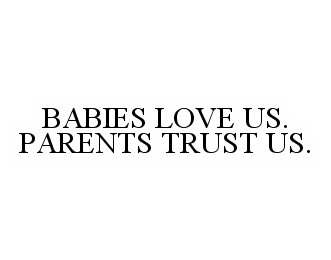 Trademark Logo BABIES LOVE US. PARENTS TRUST US.