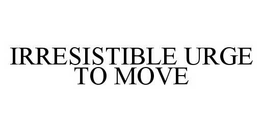 Trademark Logo IRRESISTIBLE URGE TO MOVE